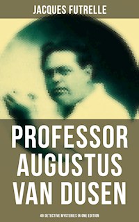 Professor Augustus Van Dusen: 49 Detective Mysteries in One Edition - Jacques Futrelle - ebook