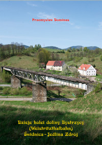 Dzieje kolei doliny Bystrzycy (Weistritzhalbahn) Świdnica-Jedlina Zdrój - Dominas Przemysław - książka