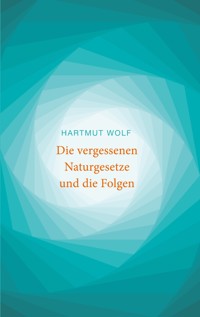 Die vergessenen Naturgesetze und die Folgen - Hartmut Wolf - ebook