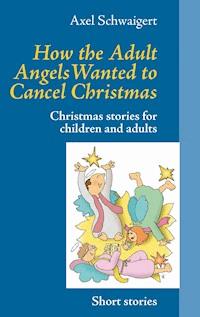 How the Adult Angels Wanted to Cancel Christmas - Axel Schwaigert - ebook