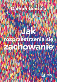 Jak rozprzestrzenia się zachowanie - Centola Damon - książka