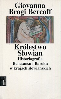 Królestwo Słowian Historiografia Renesansu i Baroku w krajach słowiańskich Tom 3 - Bercoff Giovanna Brogi - książka