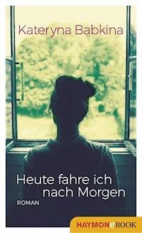 Heute fahre ich nach Morgen - Babkina Kateryna - ebook