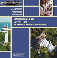 Architektura polska lat 1961-1975 na obszarze Pomorza Zachodniego - Bal Wojciech, Dawidowski Robert, Raczyński Miłosz, Sietnicki Marek, Szymski Adam M. - książka