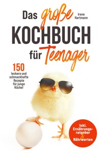 Das große Kochbuch für Teenager! 150 leckere und schmackhafte Rezepte für junge Köche! - Irene Hartmann - ebook