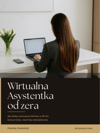 Wirtualna Asystentka od zera. Czyli jak zdobyć pierwszych klientów w 30 dni. - Paulina Chaładus  - ebook
