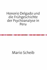 Honorio Delgado und die Frühgeschichte der Psychoanalyse in Peru - Mario Scheib - ebook