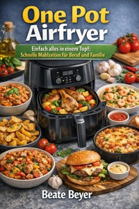 One Pot Airfryer - Alles in einem Topf - Beate Beyer - ebook