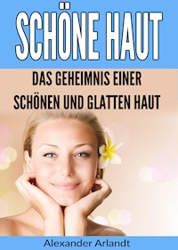 Schöne Haut: Das Geheimnis einer schönen und glatten Haut - Alexander Arlandt - ebook