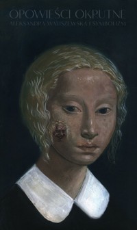 Opowieści okrutne Aleksandra Waliszewska i symbolizm - Gingeras Alison M., Sielewicz Natalia - książka