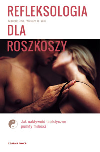 Refleksologia dla rozkoszy. Jak uaktywnić taoistyczne punkty miłości - William U. Wei, Mantak Chia - książka