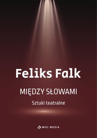Między słowami Sztuki teatralne - Falk Feliks - książka