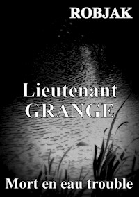 Lieutenant GRANGE - Mort en eau trouble - Robjak . - ebook