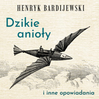 Dzikie anioły i inne opowiadania - Bardijewski Henryk - ebook + audiobook