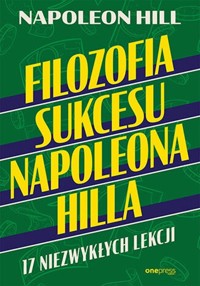 Filozofia sukcesu Napoleona Hilla 17 niezwykłych lekcji - Hill Napoleon - książka