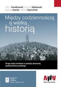 Między codziennością a wielką historią - Kwiatkowski Piotr Tadeusz, Nijakowski Lech Michał, Szacka Barbara - książka