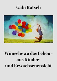 Wünsche an das Leben - aus Kinder- und Erwachsenensicht - Gabi Ratsch - ebook