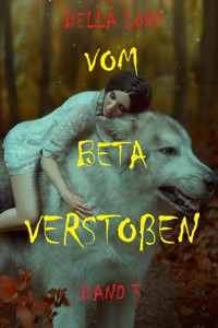 Vom Beta verstoßen: Band 3 - Bella Lore - ebook