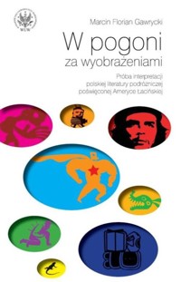 W pogoni za wyobrażeniami Próba interpretacji polskiej literatury podróżniczej poświęconej Ameryce - Gawrycki Marcin F. - książka
