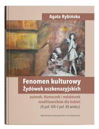 Fenomen kulturowy Żydówek aszkenazyjskich - autorek, tłumaczek i redaktorek modlitewników dla kobiet - Rybińska Agata - książka