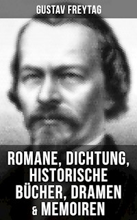 Gustav Freytag: Romane, Dichtung, Historische Bücher, Dramen & Memoiren - Gustav Freytag - ebook