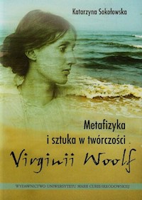 Metafizyka i sztuka w twórczości Virginii Woolf - Sokołowska Katarzyna - książka