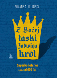 Z Bożej łaski Jadwiga, król - Zuzanna Orlińska - ebook