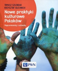 Nowe praktyki kulturowe Polaków - Krzysztof Olechnicki, Tomasz Szlendak - książka