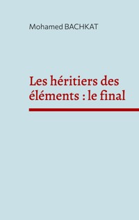 Les héritiers des éléments : le final - Mohamed Bachkat - ebook