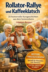 Rollator-Rallye und Kaffeeklatsch: 25 humorvolle Kurzgeschichten aus dem Seniorenheim - Johannes Bergner - ebook