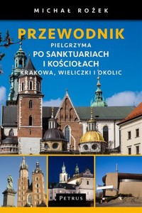Przewodnik Pielgrzyma po sanktuariach i kościołach Krakowa, Wieliczki i okolic - ks. Tomasz Jelonek - książka