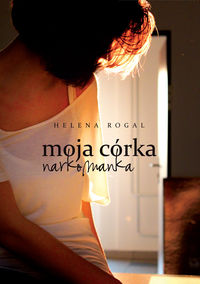 Moja córka narkomanka - Helena Rogal - książka