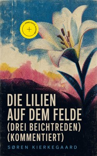 Die Lilien auf dem Felde (Drei Beichtreden) (Kommentiert) - Søren Kierkegaard - ebook
