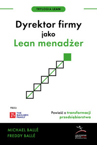 Trylogia Lean. Dyrektor firmy jako Lean menadżer, nowe wydanie. Powieść o transformacji przedsiębiorstwa - Michael Balle, Freddy Balle - ebook