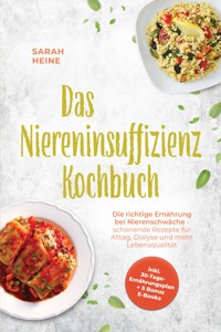 Das Niereninsuffizienz Kochbuch: Die richtige Ernährung bei Nierenschwäche - schonende Rezepte für Alltag, Dialyse und mehr Lebensqualität - inkl. 30-Tage-Ernährungsplan + 5 Bonus E-Books - Sarah Heine - ebook