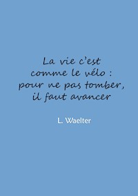 La vie c'est comme le vélo: pour ne pas tomber, il faut avancer - L Waelter - ebook