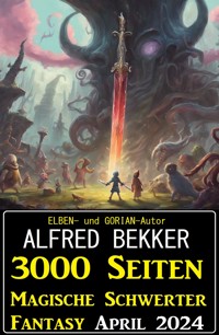 3000 Seiten Magische Schwerter Fantasy April 2024 - Alfred Bekker - ebook