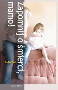 Zapomnij o śmierci, mamo - End Judith - książka