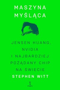 Maszyna myśląca. Jensen Huang, Nvidia i najbardziej pożądany mikrochip na świecie - Stephen Witt - książka