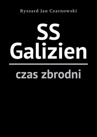 SS Galizien. Czas zbrodni - Ryszard Jan Czarnowski - książka