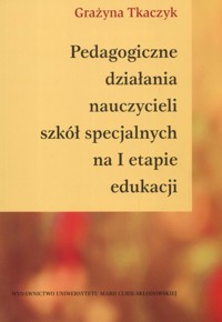 Pedagogiczne działania nauczycieli szkół specjalnych na I etapie edukacji - Tkaczyk Grażyna - książka