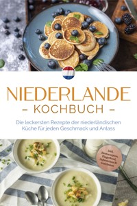 Niederlande Kochbuch: Die leckersten Rezepte der niederländischen Küche für jeden Geschmack und Anlass - inkl. Brotrezepten, Fingerfood, Aufstrichen & Getränken - Grietje Visser - ebook