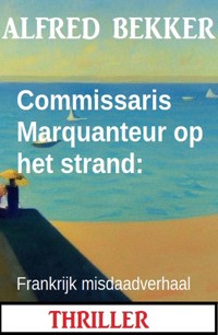 Commissaris Marquanteur op het strand: Frankrijk misdaadverhaal - Alfred Bekker - ebook