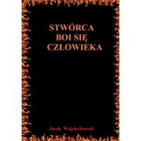 Stwórca boi się człowieka - Jacek Wojciechowski - książka
