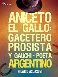 Aniceto el Gallo: gacetero prosista y gauchi-poeta argentino - Hilario Ascasubi - ebook