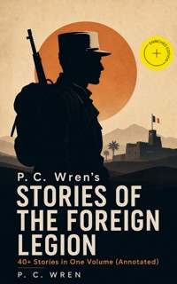 P. C. Wren's STORIES OF THE FOREIGN LEGION: 40+ Stories in One Volume (Annotated) - P. C. Wren - ebook