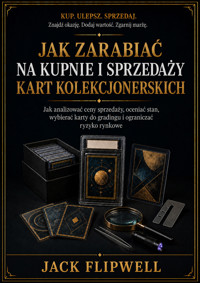 Jak zarabiać na kupnie i sprzedaży kart kolekcjonerskich - Jak analizować ceny sprzedaży, oceniać stan, wybierać karty do gradingu i ograniczać ryzyko rynkowe - JACK FLIPWELL - ebook