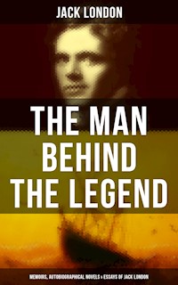 The Man behind the Legend: Memoirs, Autobiographical Novels & Essays of Jack London - Jack London - ebook