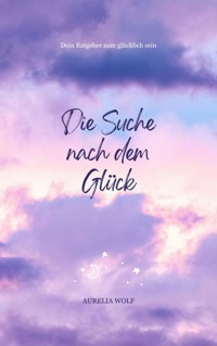 Die Suche nach dem Glück - Aurelia Wolf - ebook