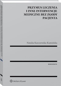Przymus leczenia i inne interwencje medyczne bez zgody pacjenta - Karczewska-Kamińska Natalia - książka